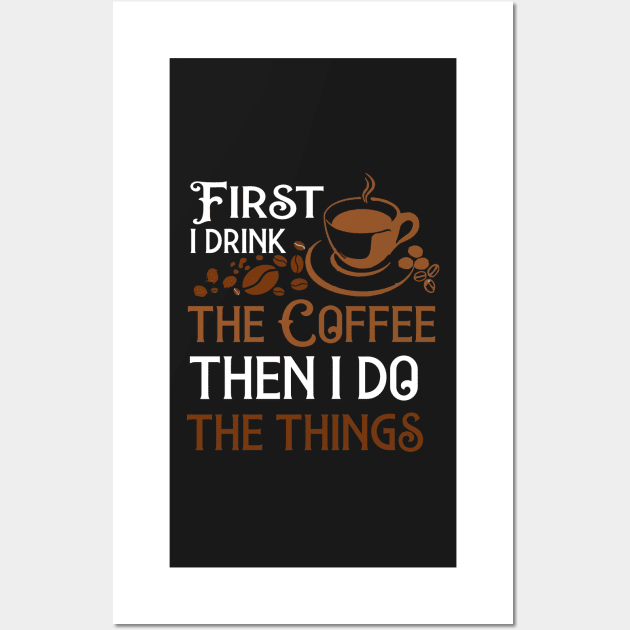 First I Drink The Coffee Then I Do The Things Wall Art by bougieFire